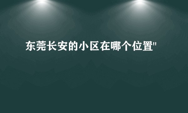 东莞长安的小区在哪个位置