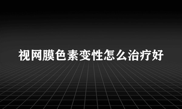 视网膜色素变性怎么治疗好