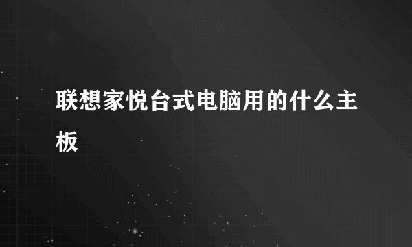 联想家悦台式电脑用的什么主板