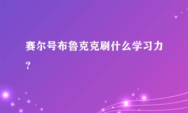赛尔号布鲁克克刷什么学习力？