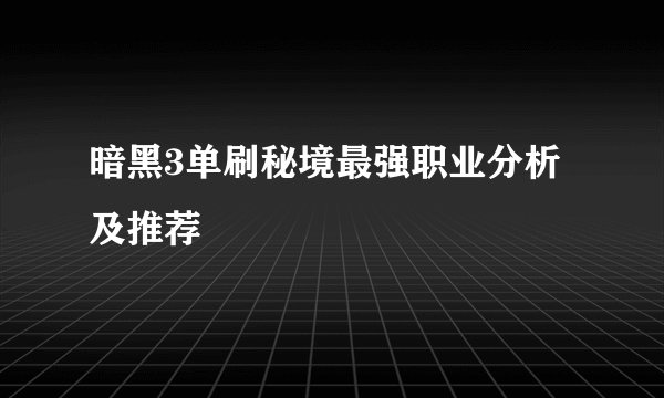 暗黑3单刷秘境最强职业分析及推荐