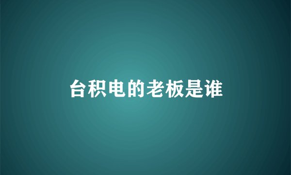 台积电的老板是谁