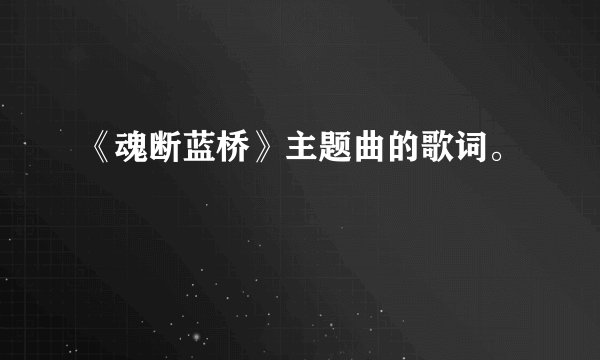 《魂断蓝桥》主题曲的歌词。