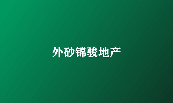 外砂锦骏地产