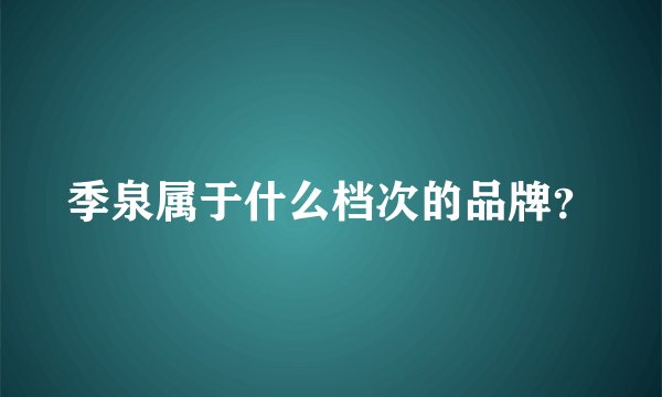 季泉属于什么档次的品牌？