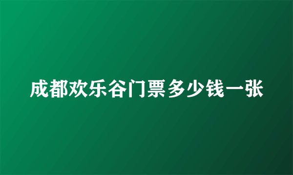 成都欢乐谷门票多少钱一张