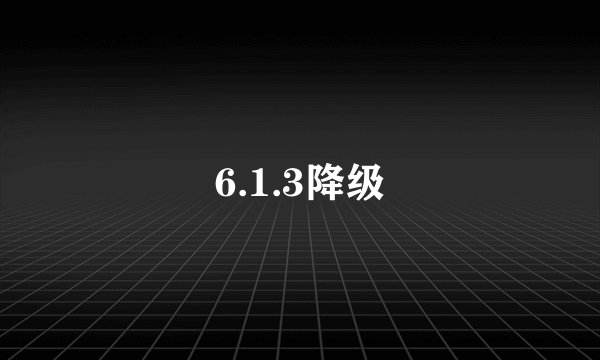 6.1.3降级