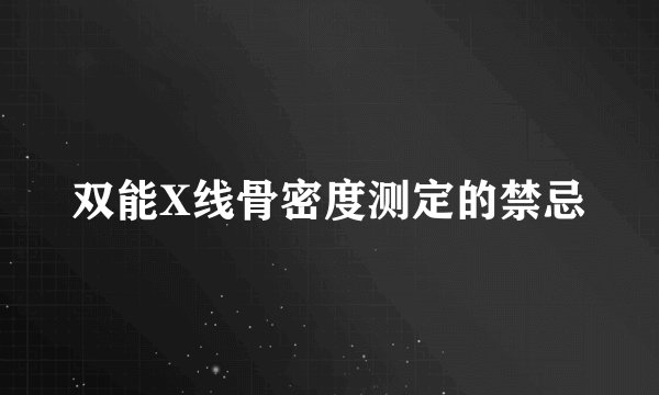 双能X线骨密度测定的禁忌