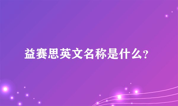益赛思英文名称是什么？