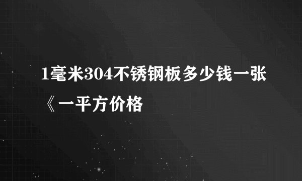 1毫米304不锈钢板多少钱一张《一平方价格