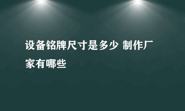设备铭牌尺寸是多少 制作厂家有哪些
