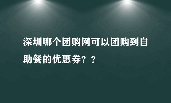 深圳哪个团购网可以团购到自助餐的优惠券？？