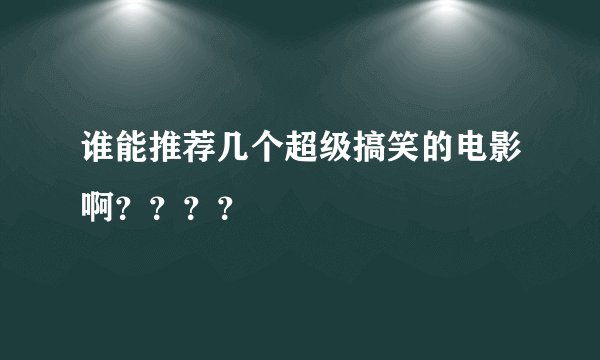 谁能推荐几个超级搞笑的电影啊？？？？