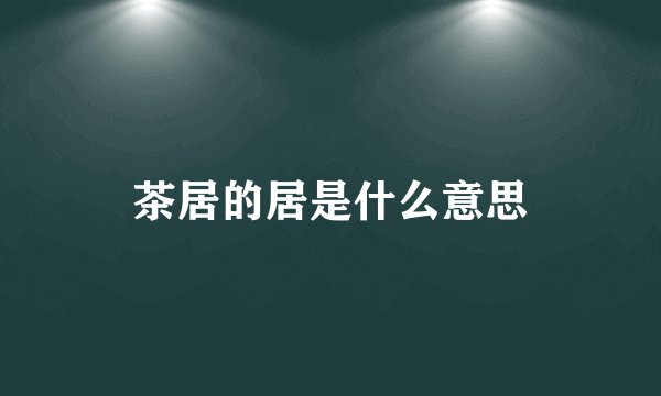 茶居的居是什么意思
