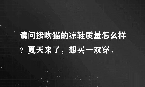 请问接吻猫的凉鞋质量怎么样？夏天来了，想买一双穿。