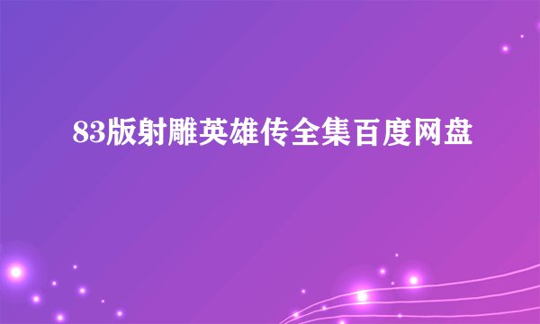 83版射雕英雄传全集百度网盘