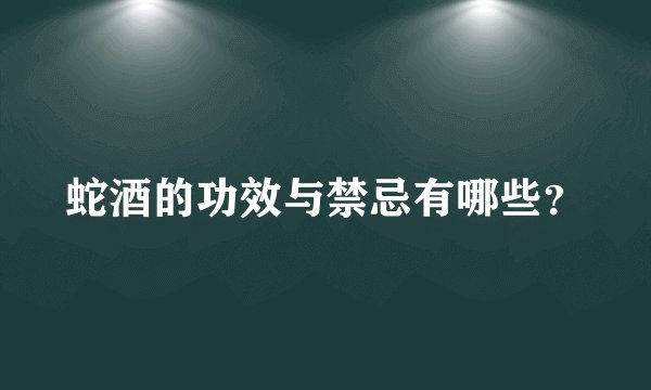 蛇酒的功效与禁忌有哪些？