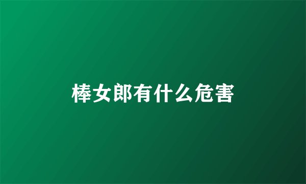 棒女郎有什么危害
