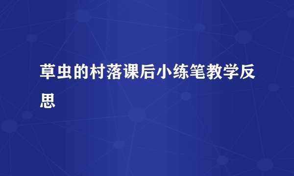 草虫的村落课后小练笔教学反思