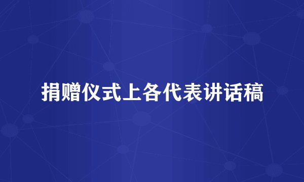 捐赠仪式上各代表讲话稿