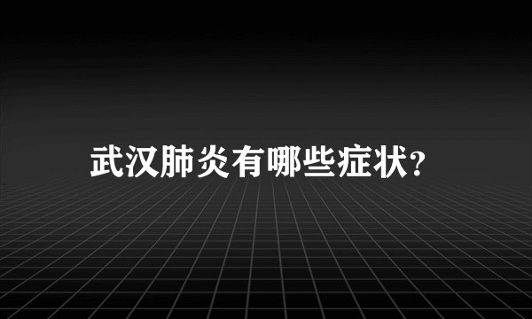 武汉肺炎有哪些症状？
