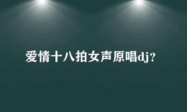 爱情十八拍女声原唱dj？