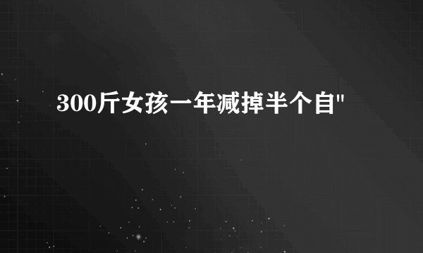300斤女孩一年减掉半个自