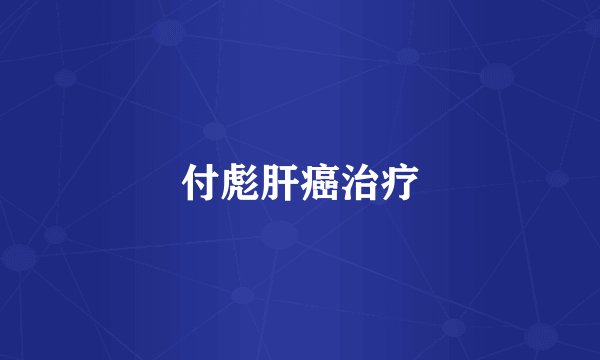付彪肝癌治疗