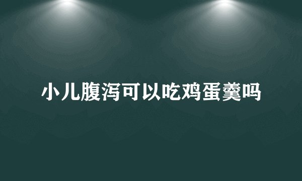 小儿腹泻可以吃鸡蛋羹吗
