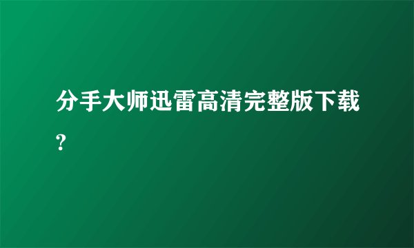 分手大师迅雷高清完整版下载?