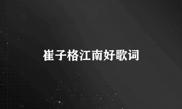 崔子格江南好歌词