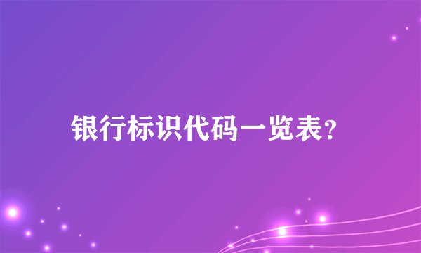 银行标识代码一览表？