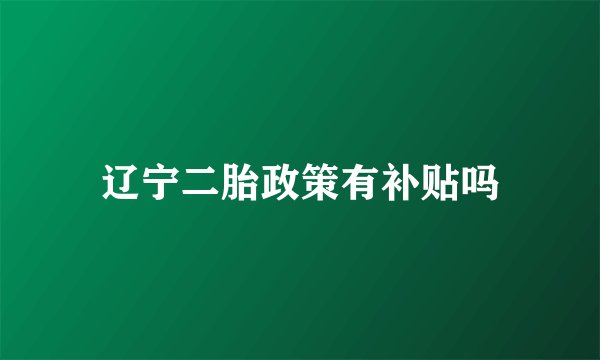 辽宁二胎政策有补贴吗