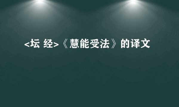 <坛 经>《慧能受法》的译文