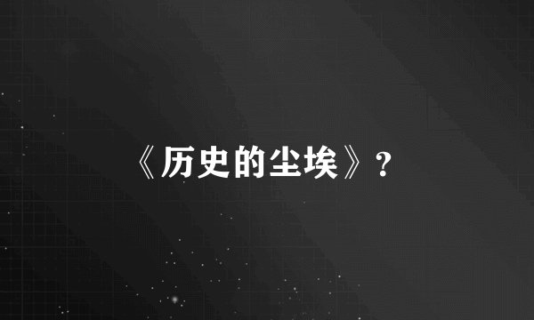 《历史的尘埃》？