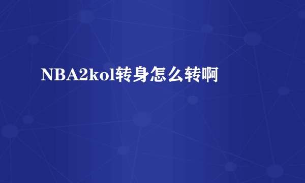 NBA2kol转身怎么转啊