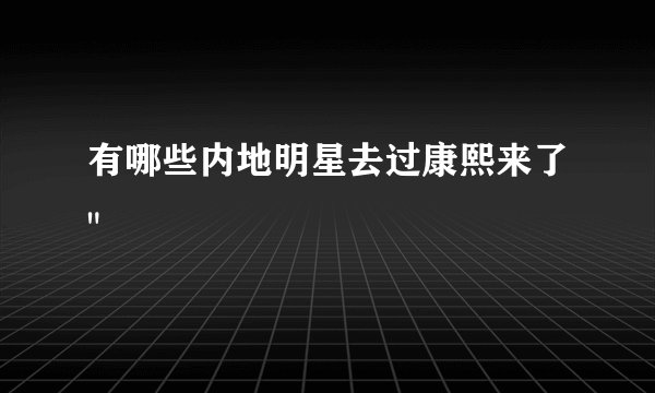 有哪些内地明星去过康熙来了