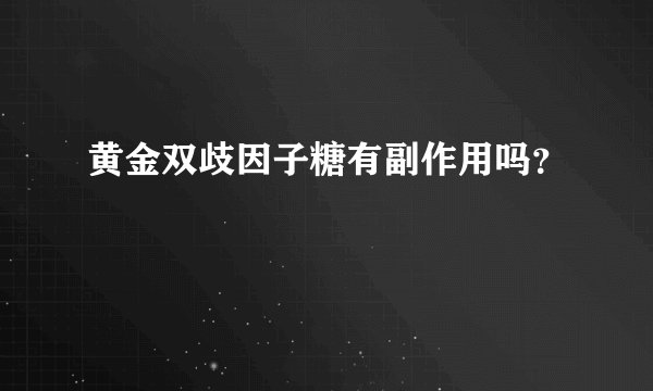 黄金双歧因子糖有副作用吗？