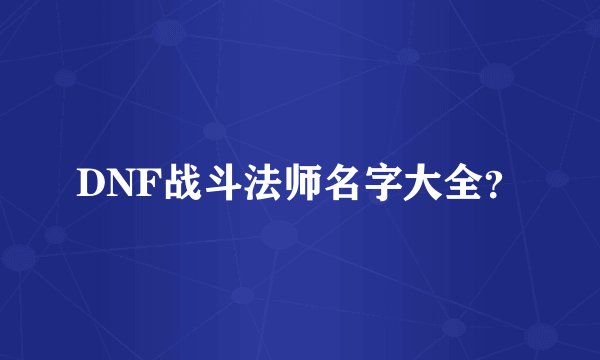 DNF战斗法师名字大全？