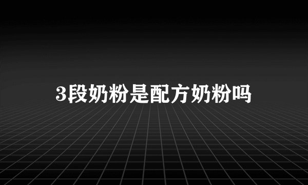 3段奶粉是配方奶粉吗