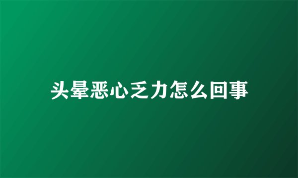 头晕恶心乏力怎么回事
