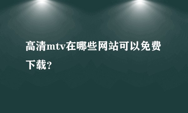 高清mtv在哪些网站可以免费下载？