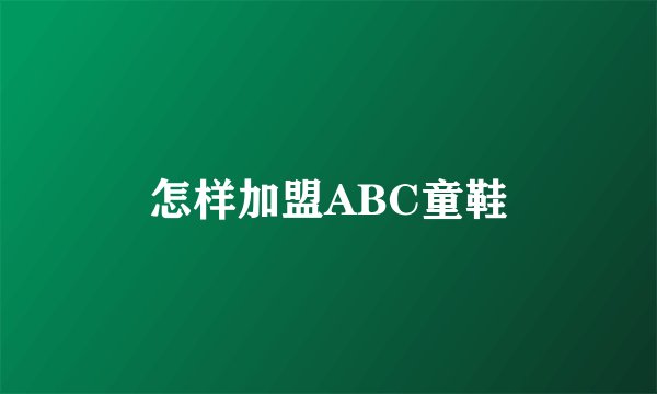 怎样加盟ABC童鞋