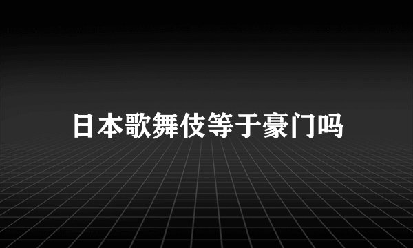 日本歌舞伎等于豪门吗