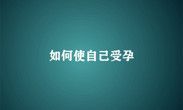 如何使自己受孕
