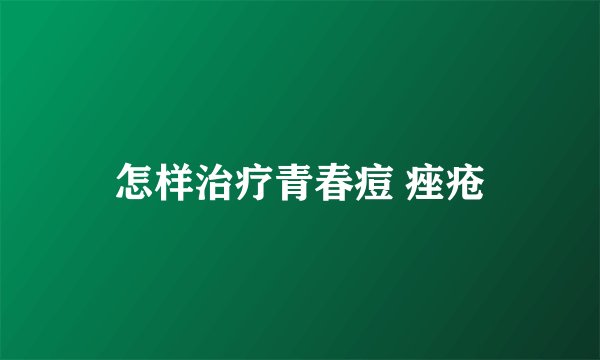 怎样治疗青春痘 痤疮