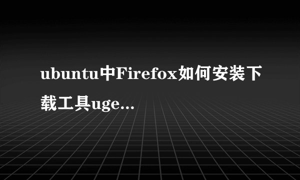 ubuntu中Firefox如何安装下载工具uget+aria2