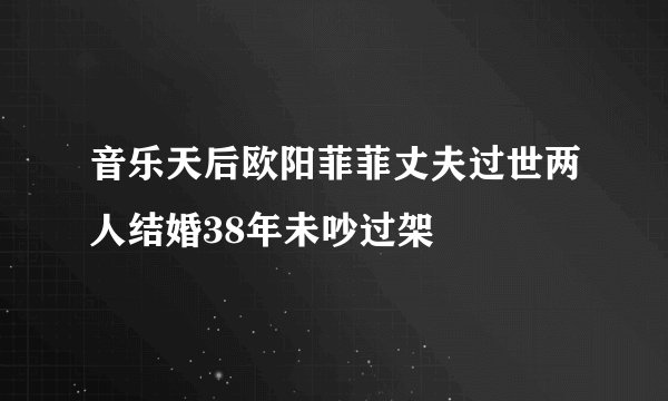 音乐天后欧阳菲菲丈夫过世两人结婚38年未吵过架