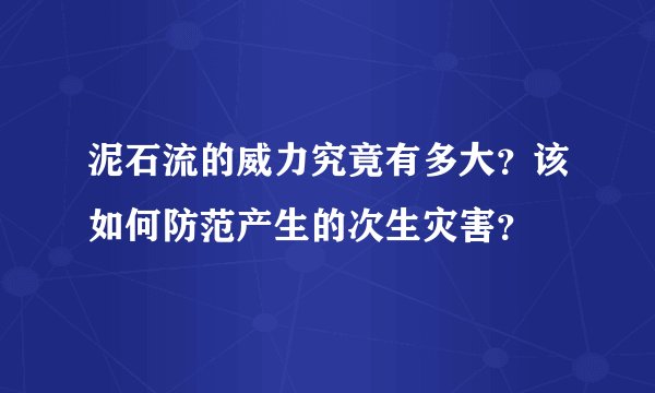 泥石流的威力究竟有多大?该如何防范产生的次生灾害?