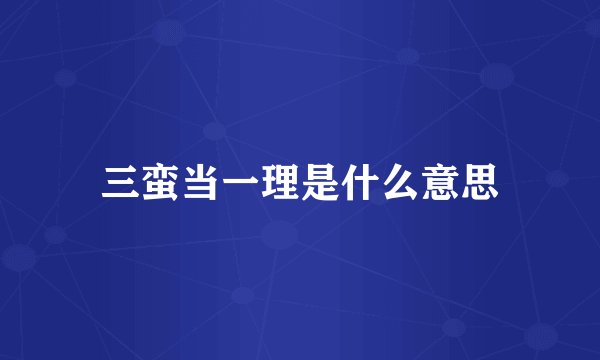 三蛮当一理是什么意思